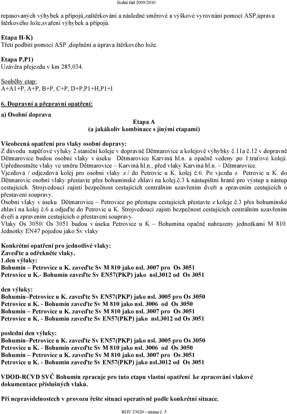 Dopravní a přepravní opatření: a) Osobní doprava Etapa A (a jakákoliv kombinace s jinými etapami) Všeobecná opatření pro vlaky osobní dopravy: Z důvodu napěťové výluky 2.