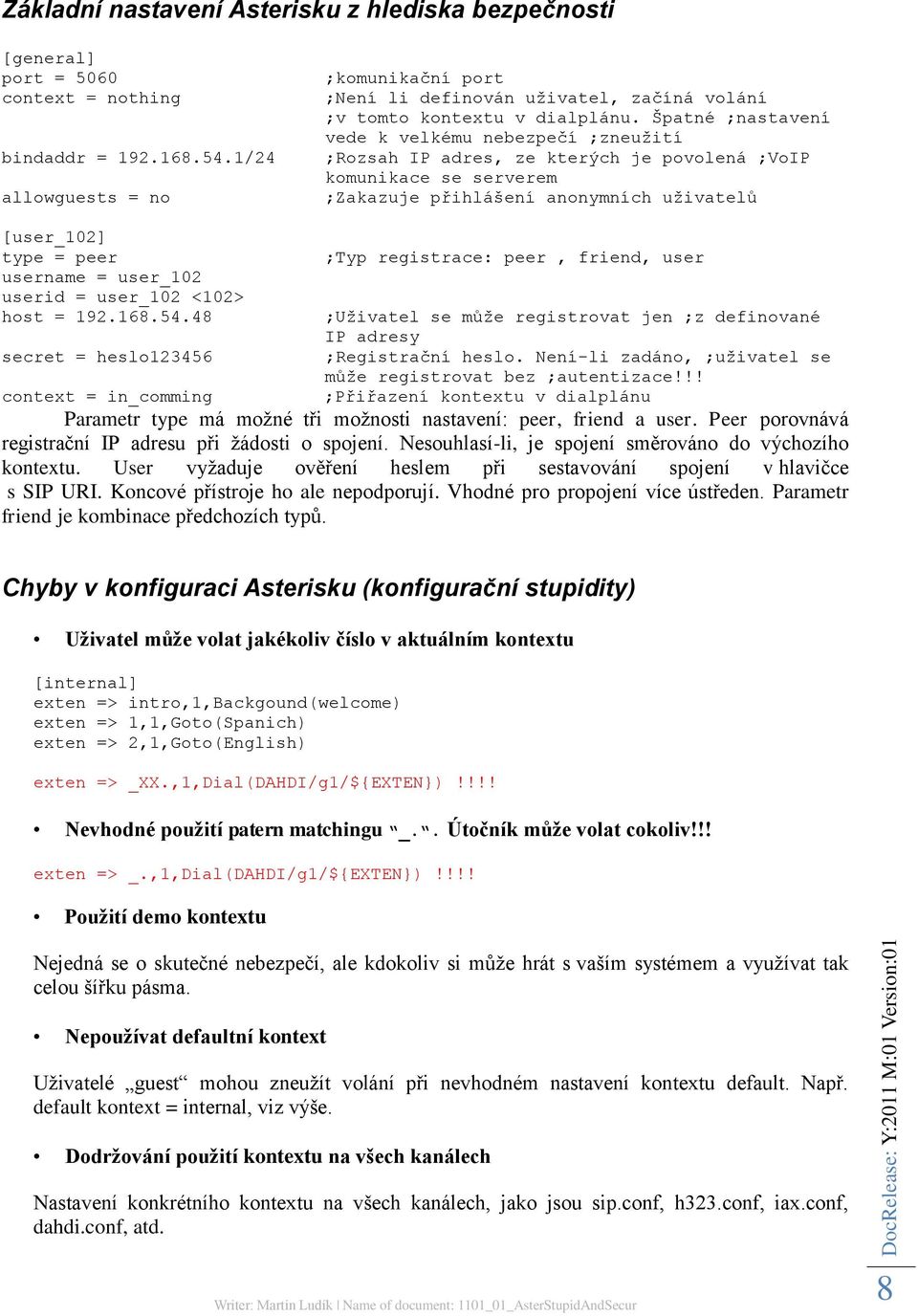 Špatné ;nastavení vede k velkému nebezpečí ;zneužití ;Rozsah IP adres, ze kterých je povolená ;VoIP komunikace se serverem ;Zakazuje přihlášení anonymních uživatelů [user_102] type = peer username =