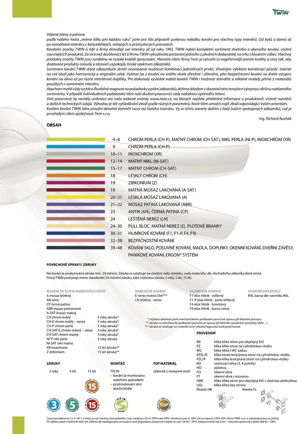 TWIN nabízí kompletní sortiment dveřního a okenního kování, včetně souvisejících produktů.