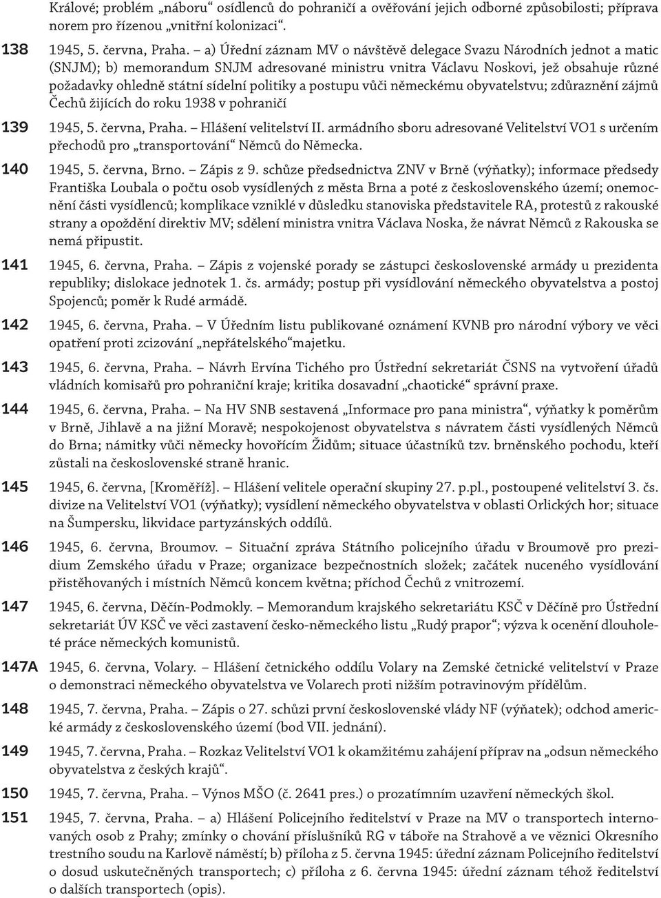 politiky a postupu vůči německému obyvatelstvu; zdůraznění zájmů Čechů žijících do roku 1938 v pohraničí 139 1945, 5. června, Praha. Hlášení velitelství II.