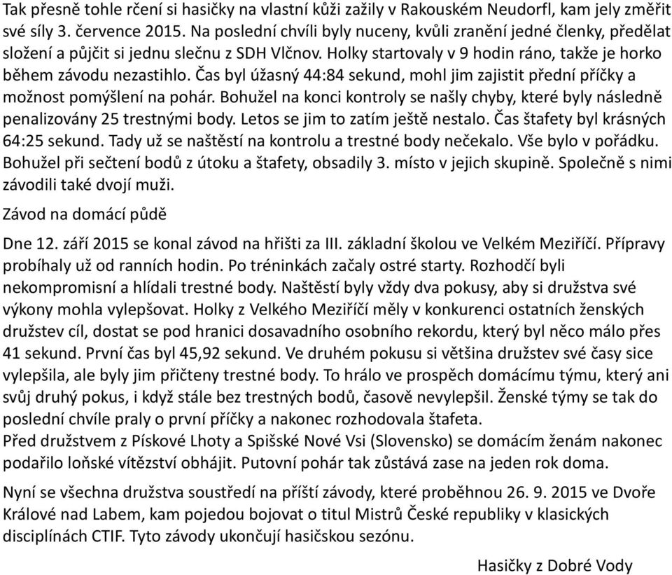 Čas byl úžasný 44:84 sekund, mohl jim zajistit přední příčky a možnost pomýšlení na pohár. Bohužel na konci kontroly se našly chyby, které byly následně penalizovány 25 trestnými body.