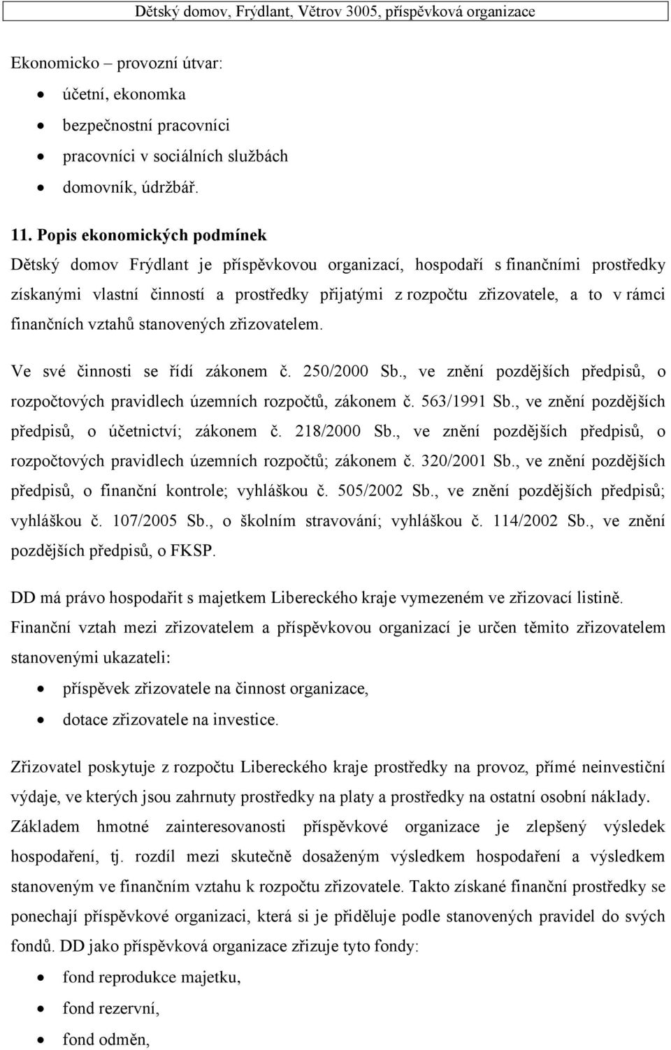 finančních vztahů stanovených zřizovatelem. Ve své činnosti se řídí zákonem č. 250/2000 Sb., ve znění pozdějších předpisů, o rozpočtových pravidlech územních rozpočtů, zákonem č. 563/1991 Sb.