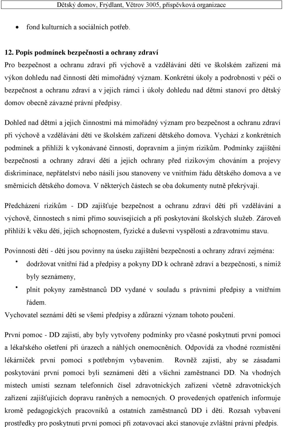 Konkrétní úkoly a podrobnosti v péči o bezpečnost a ochranu zdraví a v jejich rámci i úkoly dohledu nad dětmi stanoví pro dětský domov obecně závazné právní předpisy.