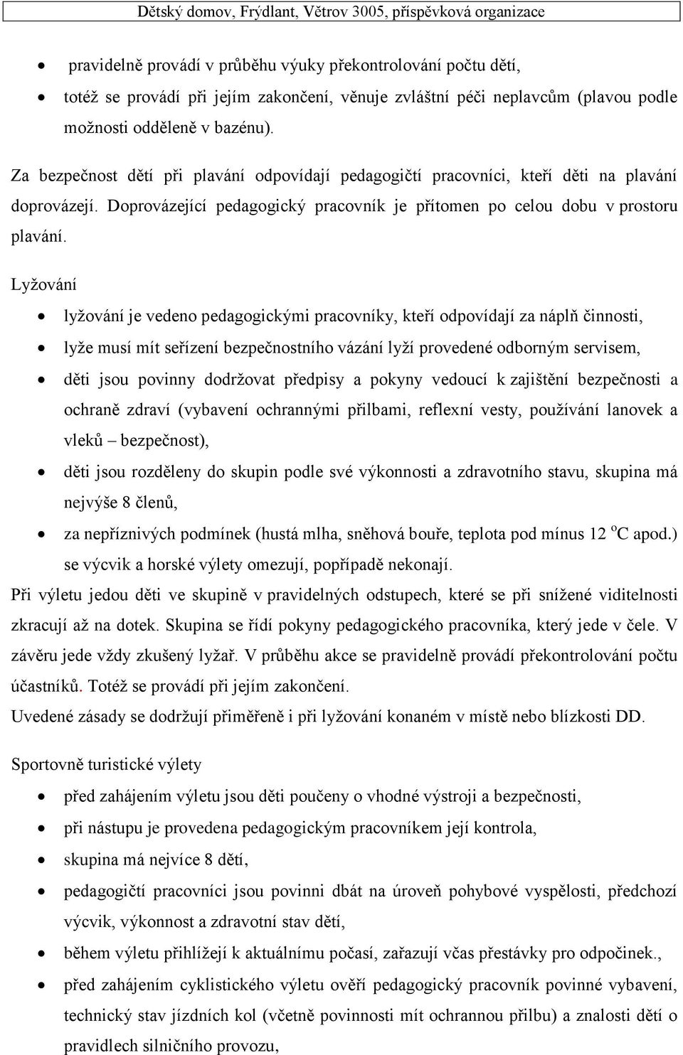 Lyžování lyžování je vedeno pedagogickými pracovníky, kteří odpovídají za náplň činnosti, lyže musí mít seřízení bezpečnostního vázání lyží provedené odborným servisem, děti jsou povinny dodržovat