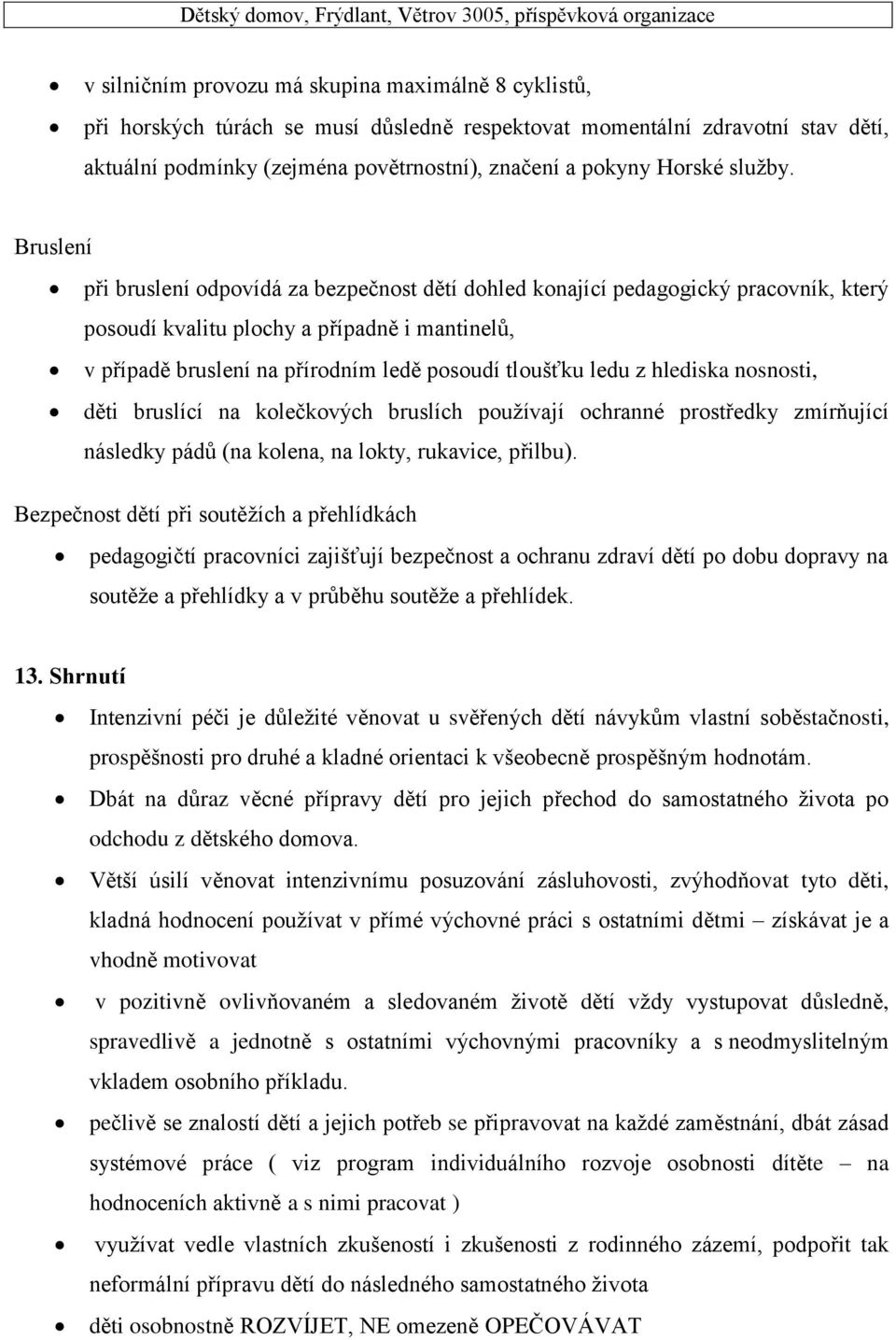 Bruslení při bruslení odpovídá za bezpečnost dětí dohled konající pedagogický pracovník, který posoudí kvalitu plochy a případně i mantinelů, v případě bruslení na přírodním ledě posoudí tloušťku