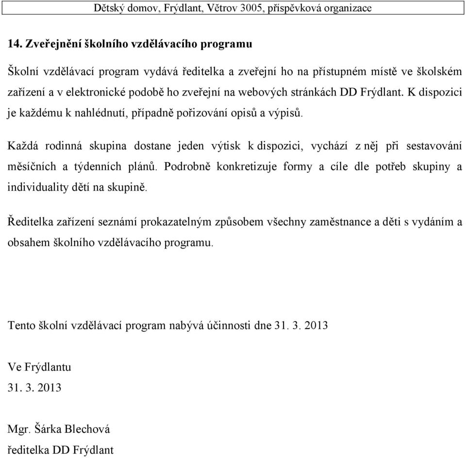 Každá rodinná skupina dostane jeden výtisk k dispozici, vychází z něj při sestavování měsíčních a týdenních plánů.