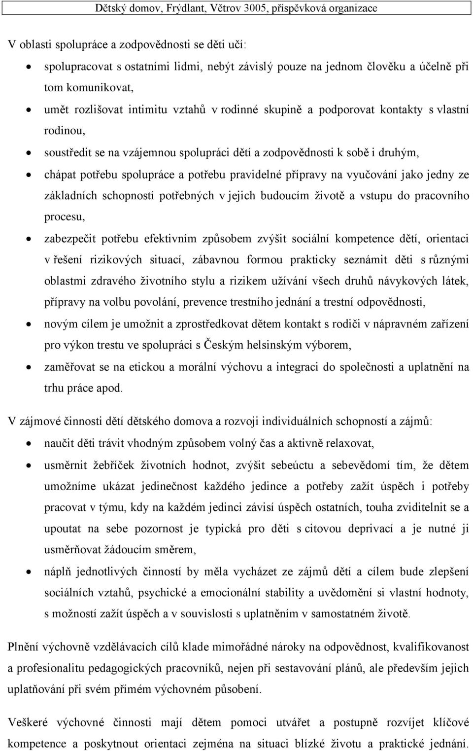 jedny ze základních schopností potřebných v jejich budoucím životě a vstupu do pracovního procesu, zabezpečit potřebu efektivním způsobem zvýšit sociální kompetence dětí, orientaci v řešení