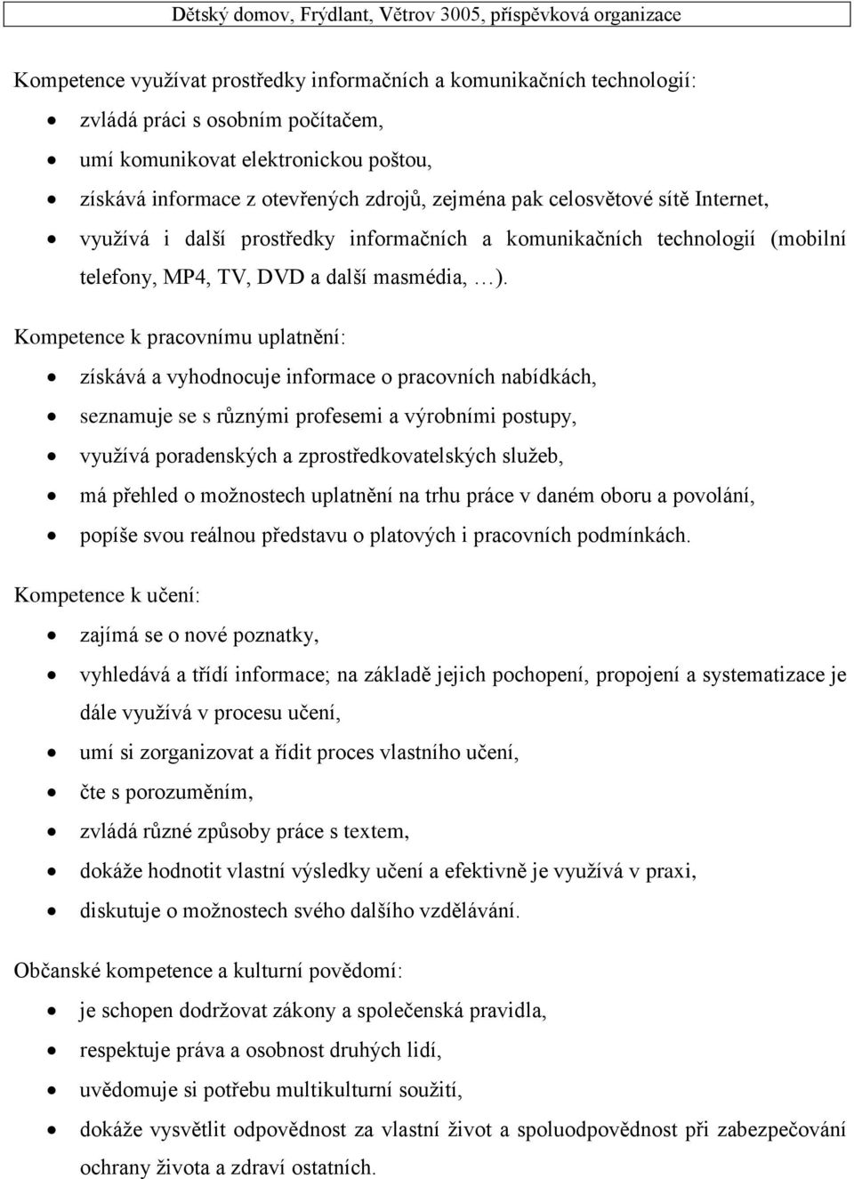 Kompetence k pracovnímu uplatnění: získává a vyhodnocuje informace o pracovních nabídkách, seznamuje se s různými profesemi a výrobními postupy, využívá poradenských a zprostředkovatelských služeb,