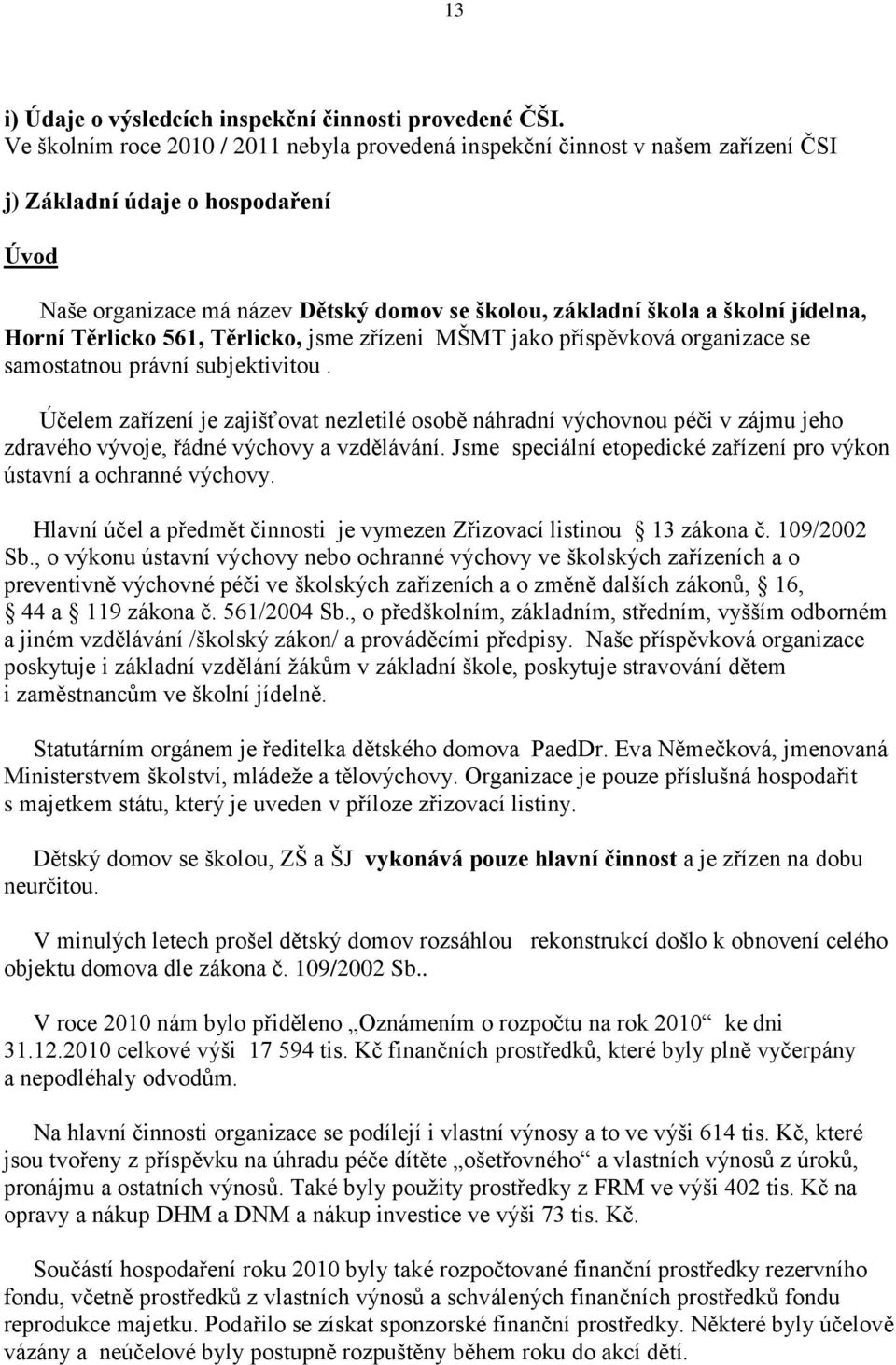 jídelna, Horní Těrlicko 561, Těrlicko, jsme zřízeni MŠMT jako příspěvková organizace se samostatnou právní subjektivitou.