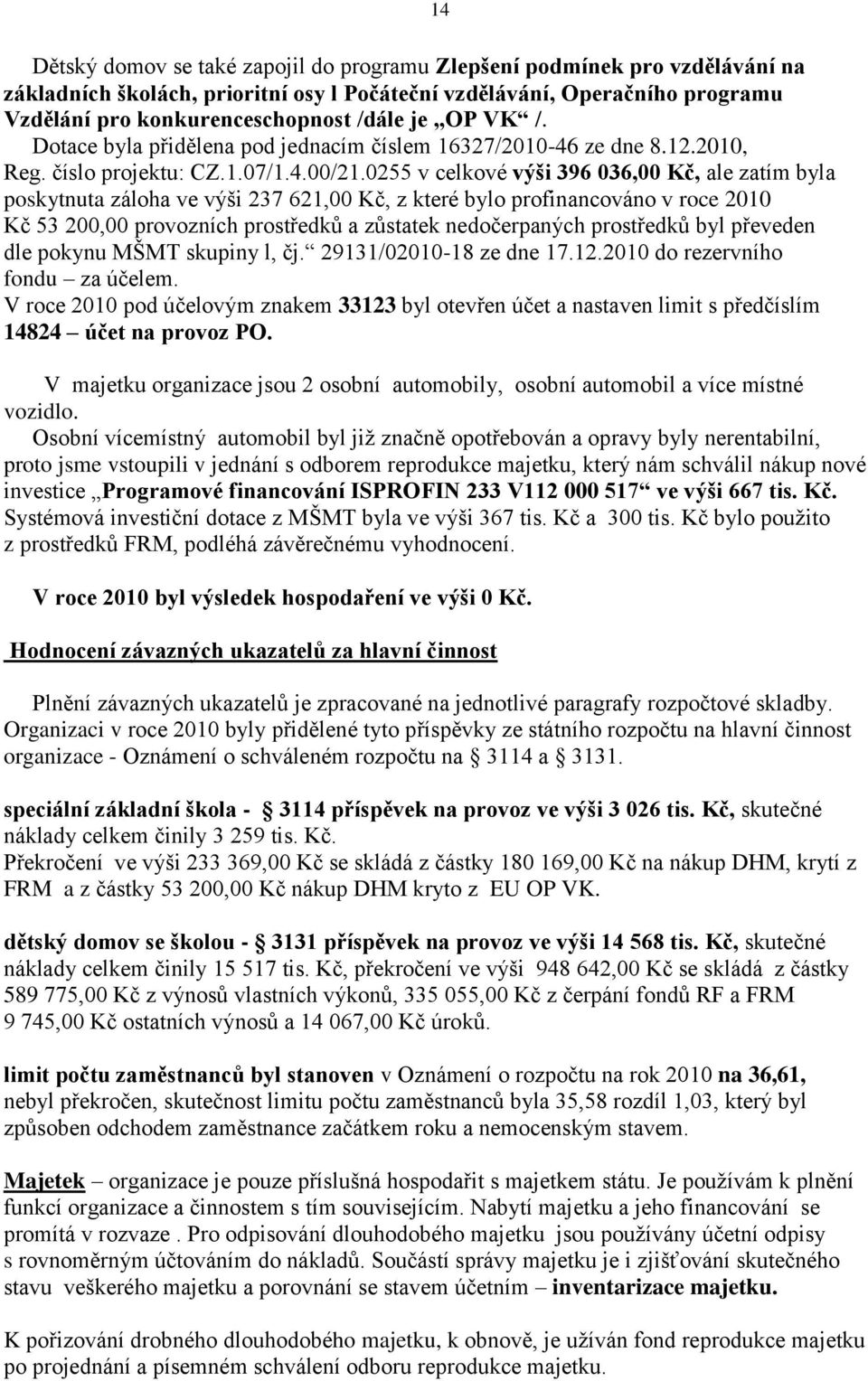 0255 v celkové výši 396 036,00 Kč, ale zatím byla poskytnuta záloha ve výši 237 621,00 Kč, z které bylo profinancováno v roce 2010 Kč 53 200,00 provozních prostředků a zůstatek nedočerpaných