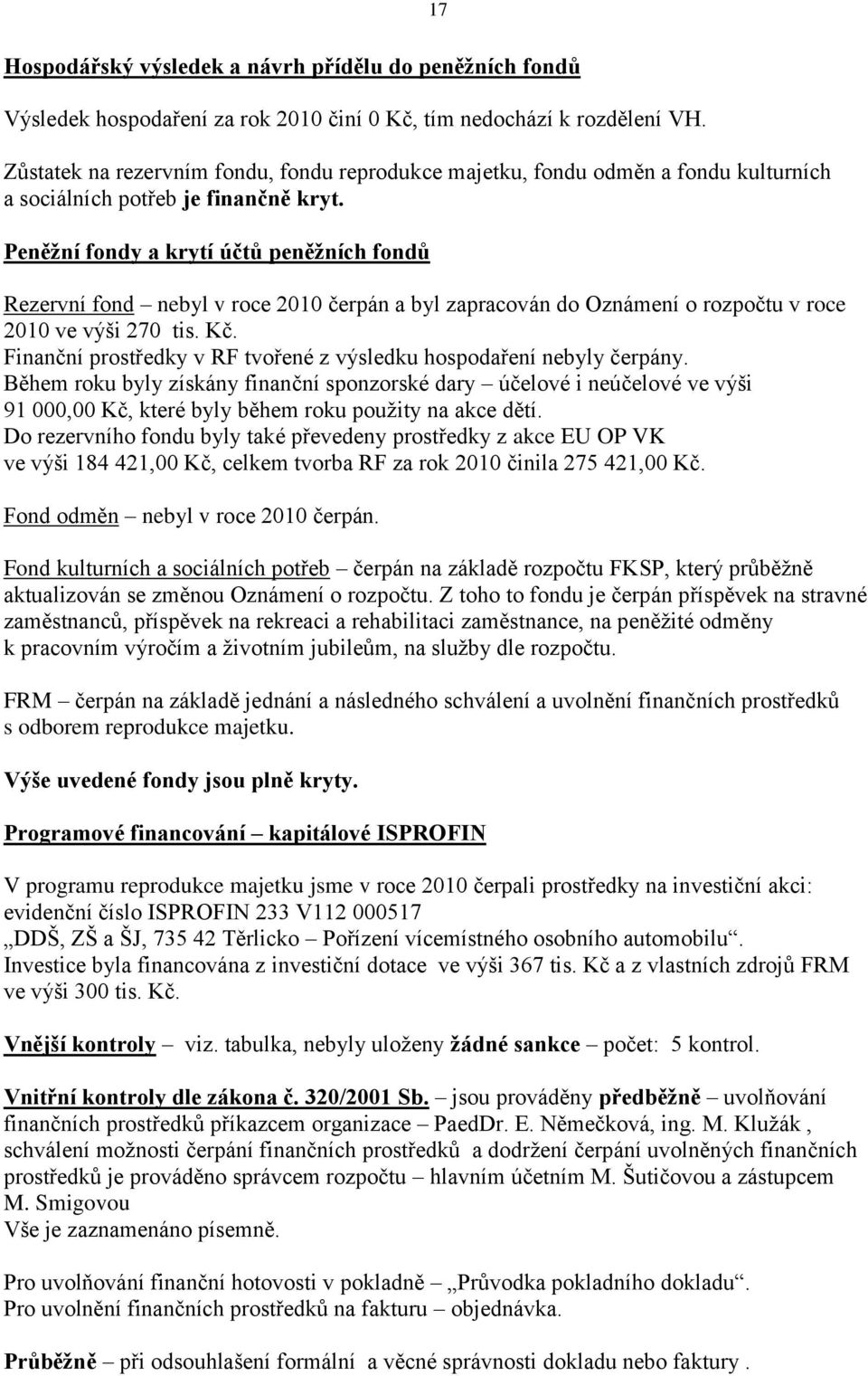 Peněžní fondy a krytí účtů peněžních fondů Rezervní fond nebyl v roce 2010 čerpán a byl zapracován do Oznámení o rozpočtu v roce 2010 ve výši 270 tis. Kč.