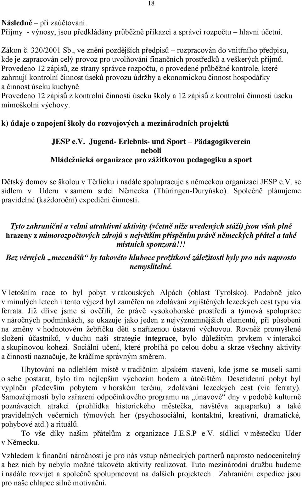 Provedeno 12 zápisů, ze strany správce rozpočtu, o provedené průběžné kontrole, které zahrnují kontrolní činnost úseků provozu údržby a ekonomickou činnost hospodářky a činnost úseku kuchyně.