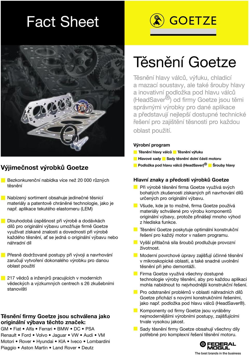 Výjimečnost výrobků Goetze Bezkonkurenční nabídka více než 20 000 různých těsnění Nabízený sortiment obsahuje jedinečné těsnicí materiály a patentově chráněné technologie, jako je např.