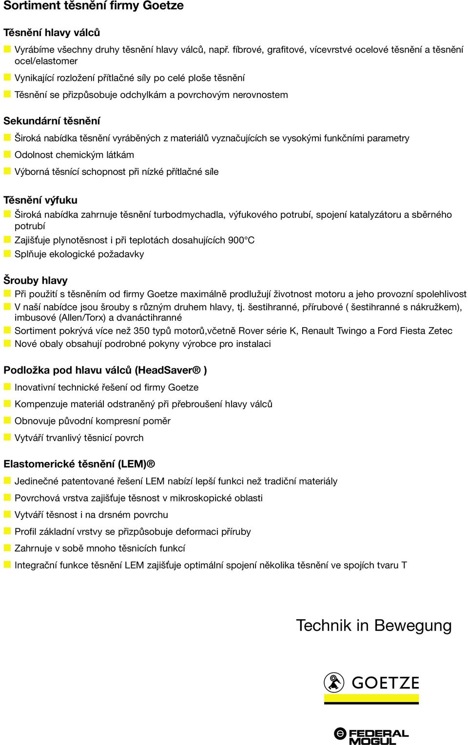 těsnění Široká nabídka těsnění vyráběných z materiálů vyznačujících se vysokými funkčními parametry Odolnost chemickým látkám Výborná těsnící schopnost při nízké přítlačné síle Těsnění výfuku Široká