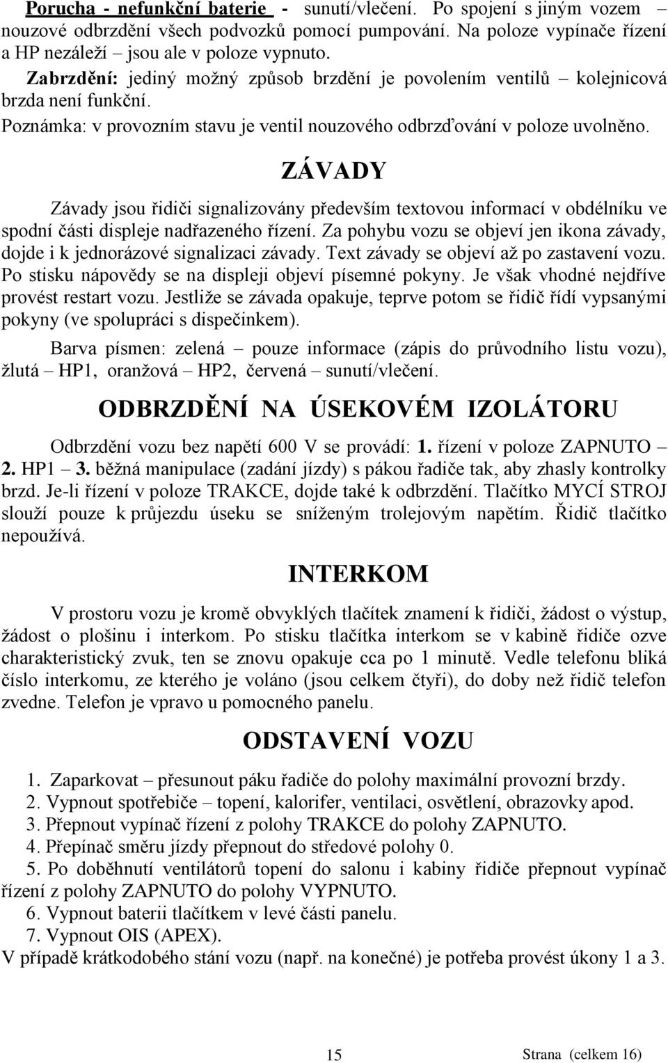 ZÁVADY Závady jsou řidiči signalizovány především textovou informací v obdélníku ve spodní části displeje nadřazeného řízení.