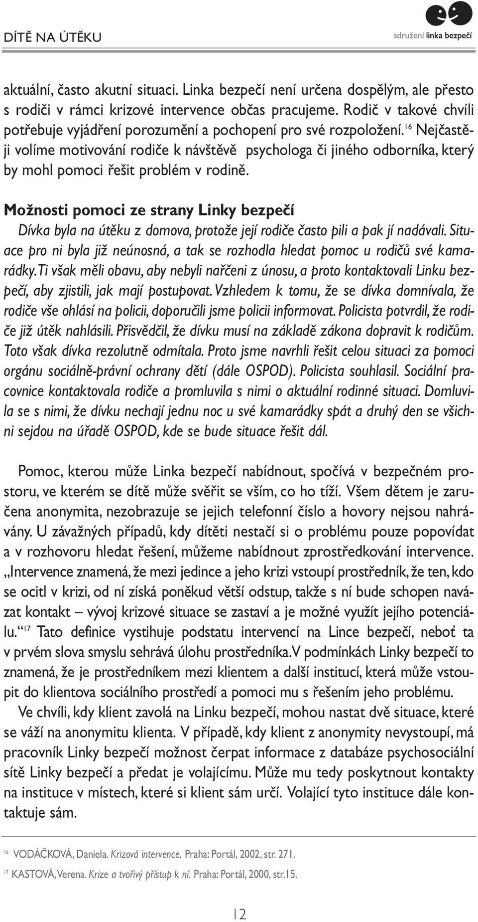 16 Nejčastěji volíme motivování rodiče k návštěvě psychologa či jiného odborníka, který by mohl pomoci řešit problém v rodině.