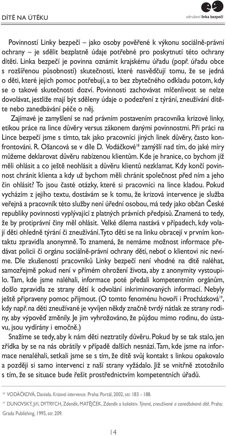 úřadu obce s rozšířenou působností) skutečnosti, které nasvědčují tomu, že se jedná o děti, které jejich pomoc potřebují, a to bez zbytečného odkladu potom, kdy se o takové skutečnosti dozví.