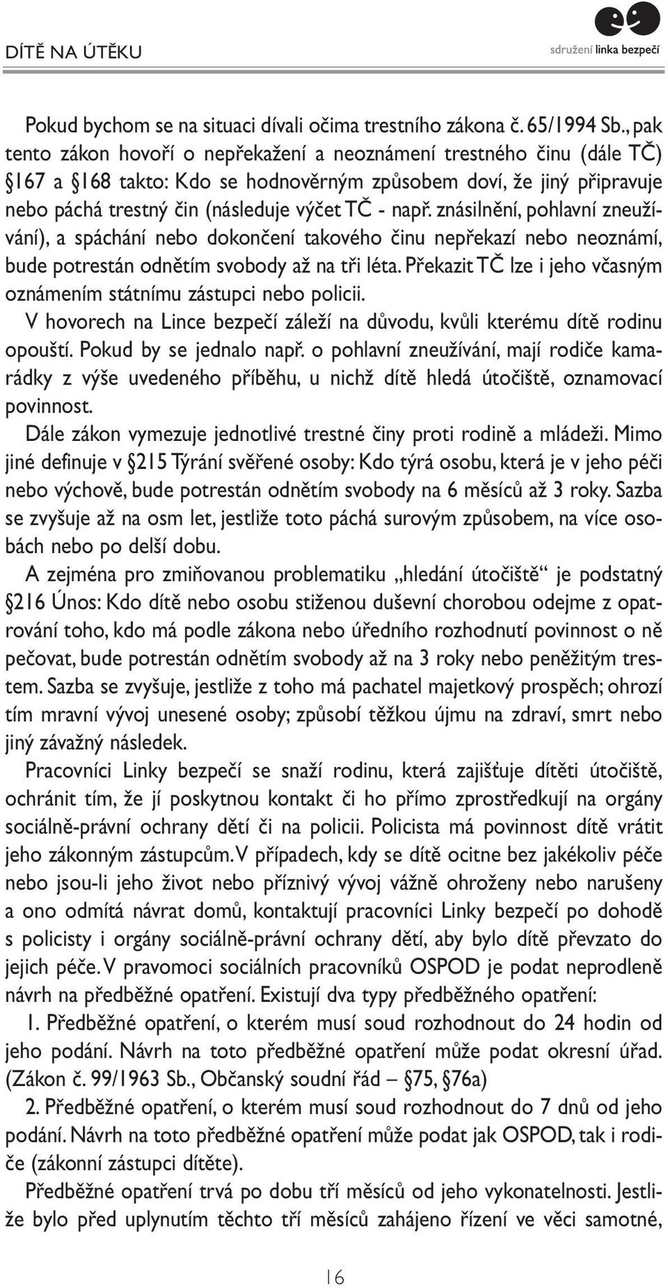 znásilnění, pohlavní zneužívání), a spáchání nebo dokončení takového činu nepřekazí nebo neoznámí, bude potrestán odnětím svobody až na tři léta.