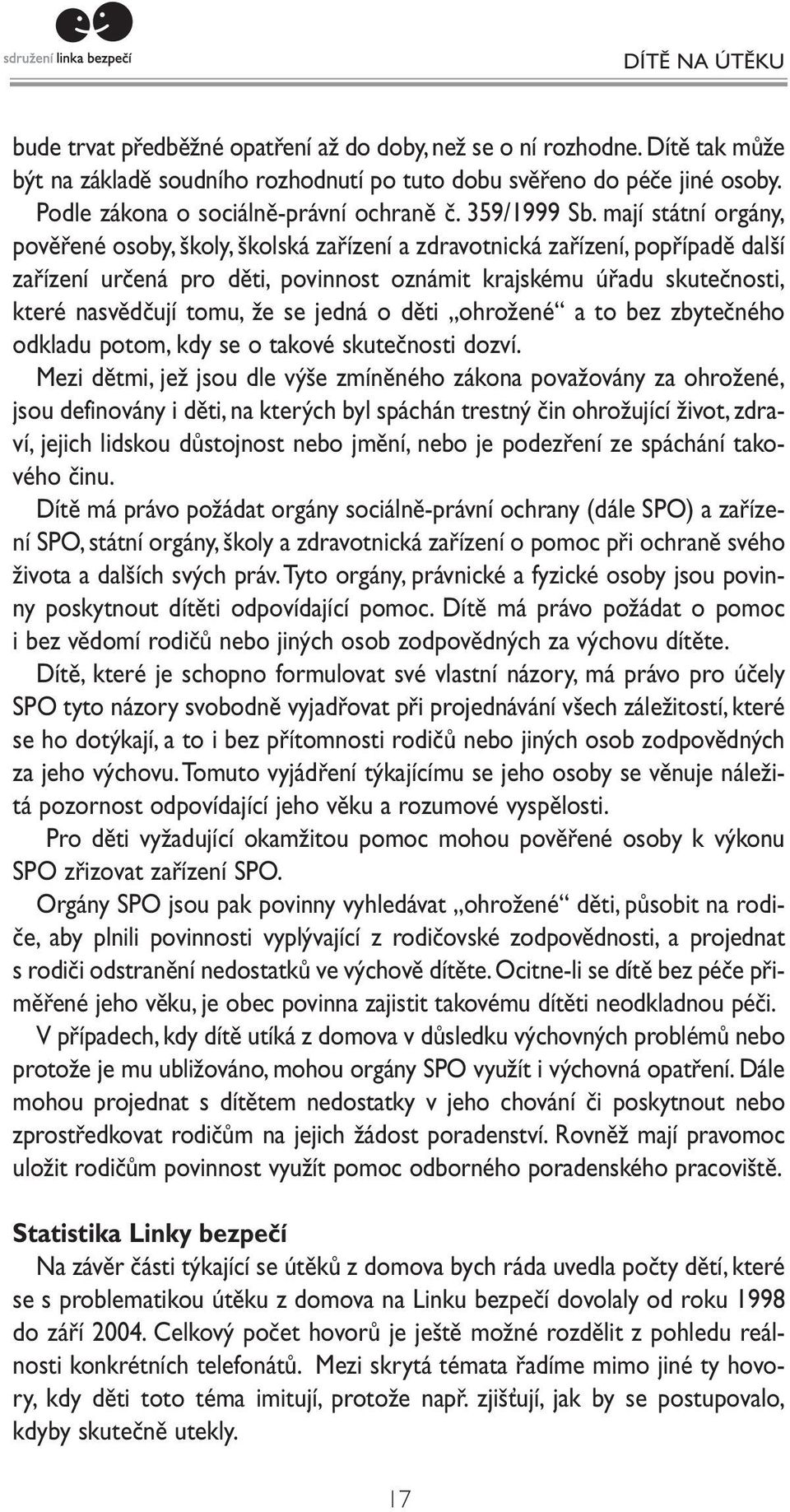 mají státní orgány, pověřené osoby, školy, školská zařízení a zdravotnická zařízení, popřípadě další zařízení určená pro děti, povinnost oznámit krajskému úřadu skutečnosti, které nasvědčují tomu, že