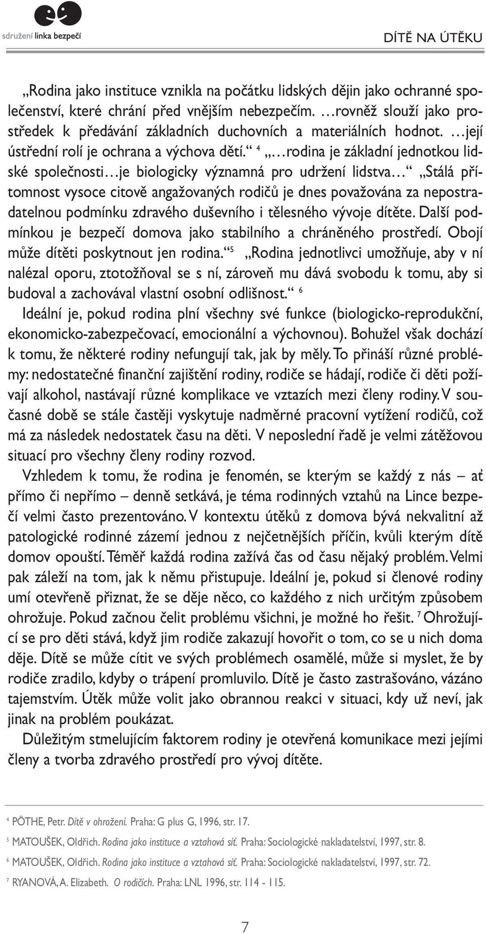 4 rodina je základní jednotkou lidské společnosti je biologicky významná pro udržení lidstva Stálá přítomnost vysoce citově angažovaných rodičů je dnes považována za nepostradatelnou podmínku