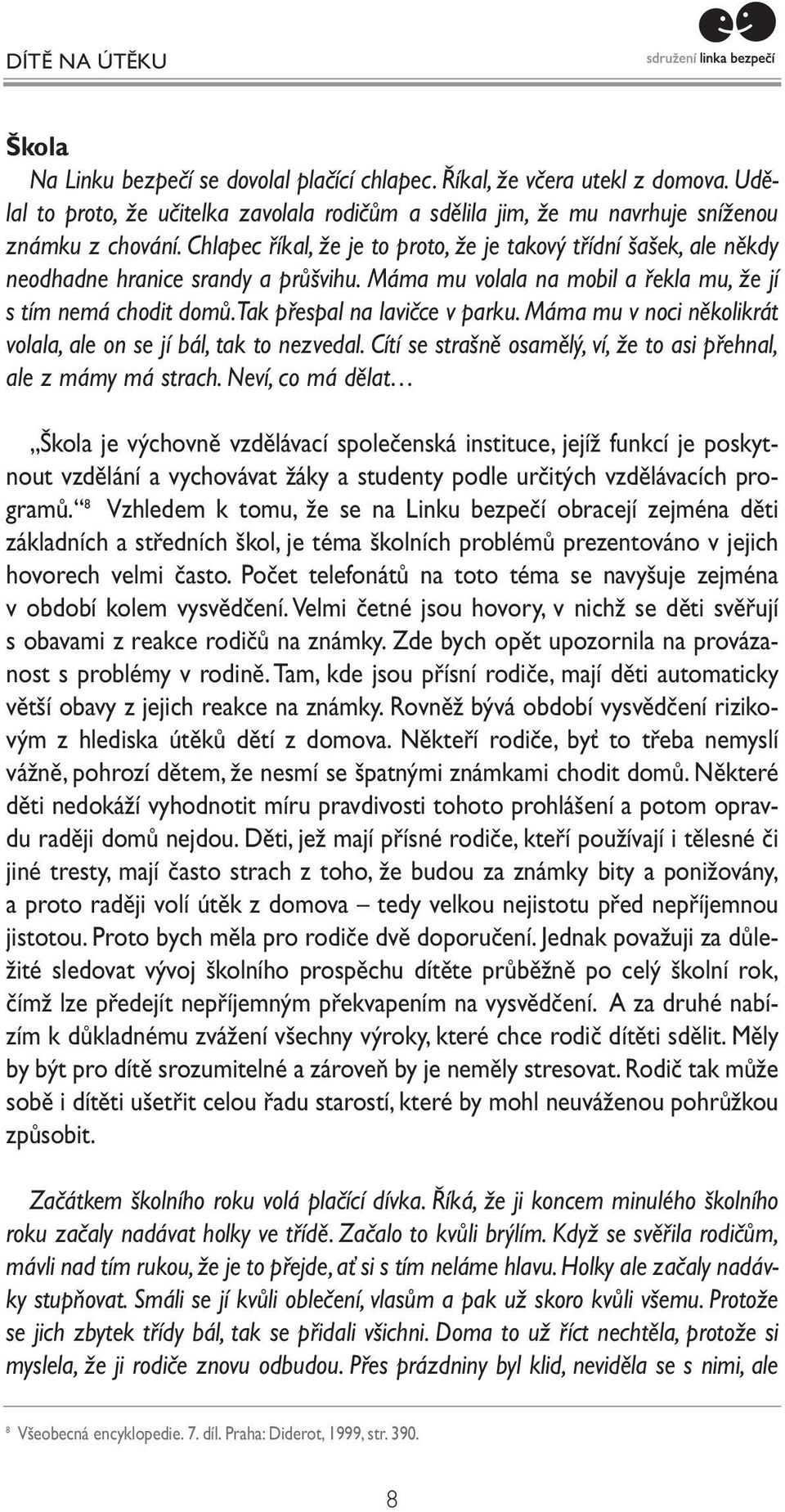 tak přespal na lavičce v parku. Máma mu v noci několikrát volala, ale on se jí bál, tak to nezvedal. Cítí se strašně osamělý, ví, že to asi přehnal, ale z mámy má strach.