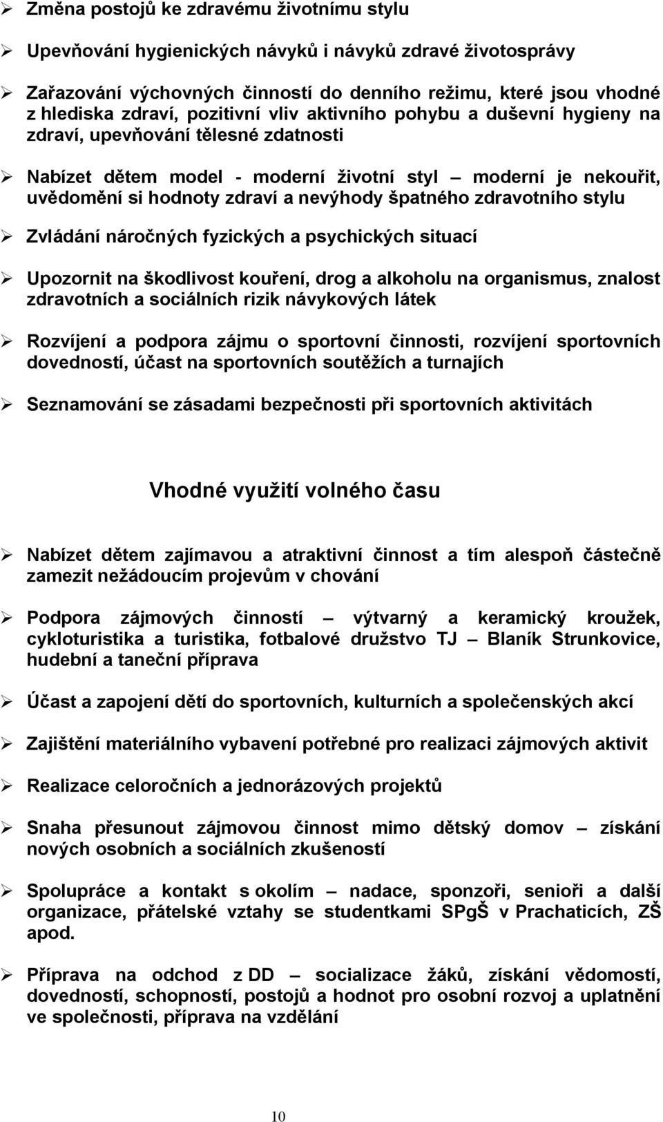 zdravotního stylu Zvládání náročných fyzických a psychických situací Upozornit na škodlivost kouření, drog a alkoholu na organismus, znalost zdravotních a sociálních rizik návykových látek Rozvíjení