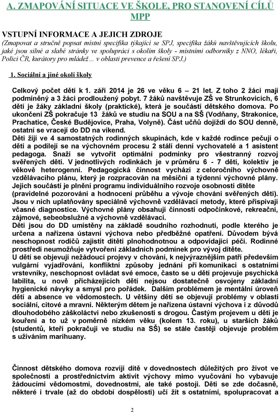 Sociální a jiné okolí školy Celkový počet dětí k 1. září 2014 je 26 ve věku 6 21 let. Z toho 2 žáci mají podmíněný a 3 žáci prodloužený pobyt.