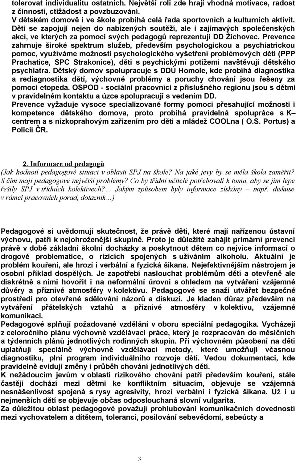 Prevence zahrnuje široké spektrum služeb, především psychologickou a psychiatrickou pomoc, využíváme možnosti psychologického vyšetření problémových dětí (PPP Prachatice, SPC Strakonice), děti s