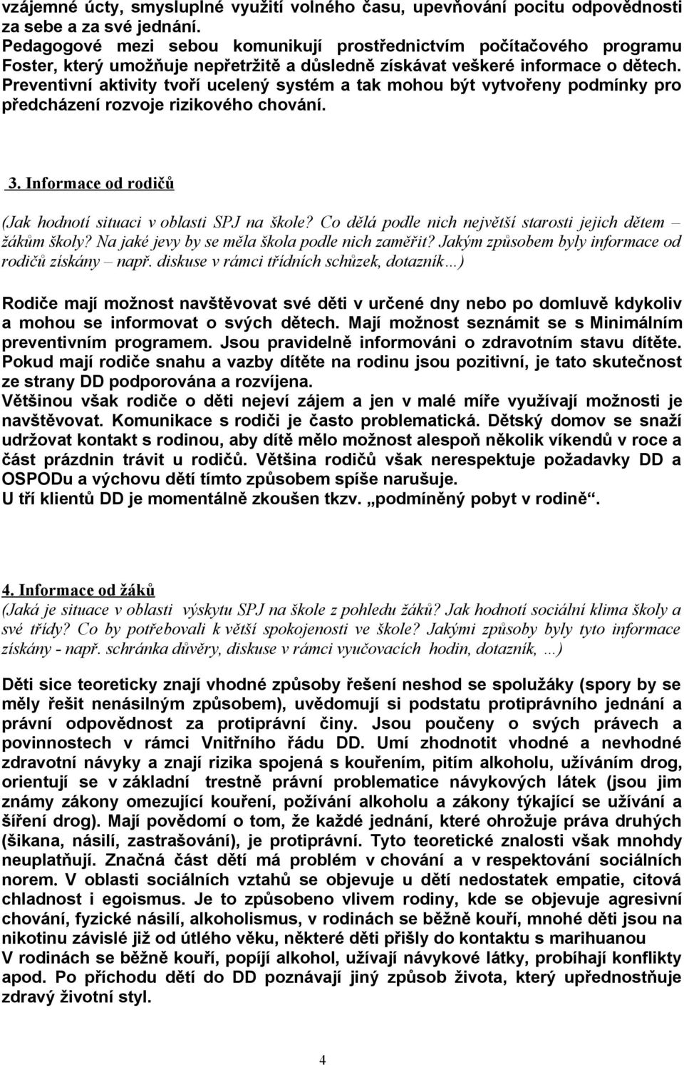 Preventivní aktivity tvoří ucelený systém a tak mohou být vytvořeny podmínky pro předcházení rozvoje rizikového chování. 3. Informace od rodičů (Jak hodnotí situaci v oblasti SPJ na škole?