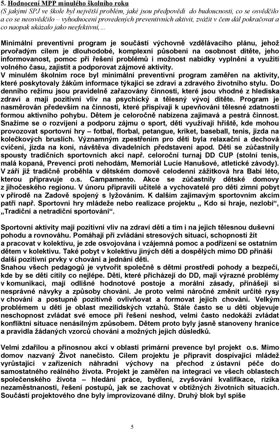 působení na osobnost dítěte, jeho informovanost, pomoc při řešení problémů i možnost nabídky vyplnění a využití volného času, zajistit a podporovat zájmové aktivity.