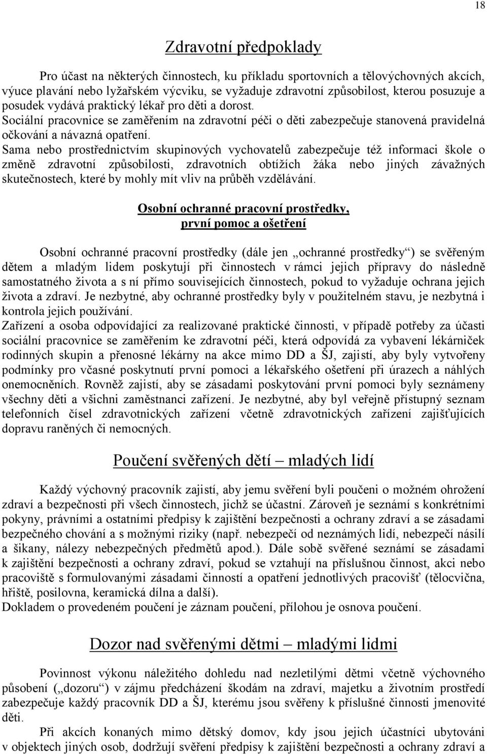 Sama nebo prostřednictvím skupinových vychovatelů zabezpečuje též informaci škole o změně zdravotní způsobilosti, zdravotních obtížích žáka nebo jiných závažných skutečnostech, které by mohly mít