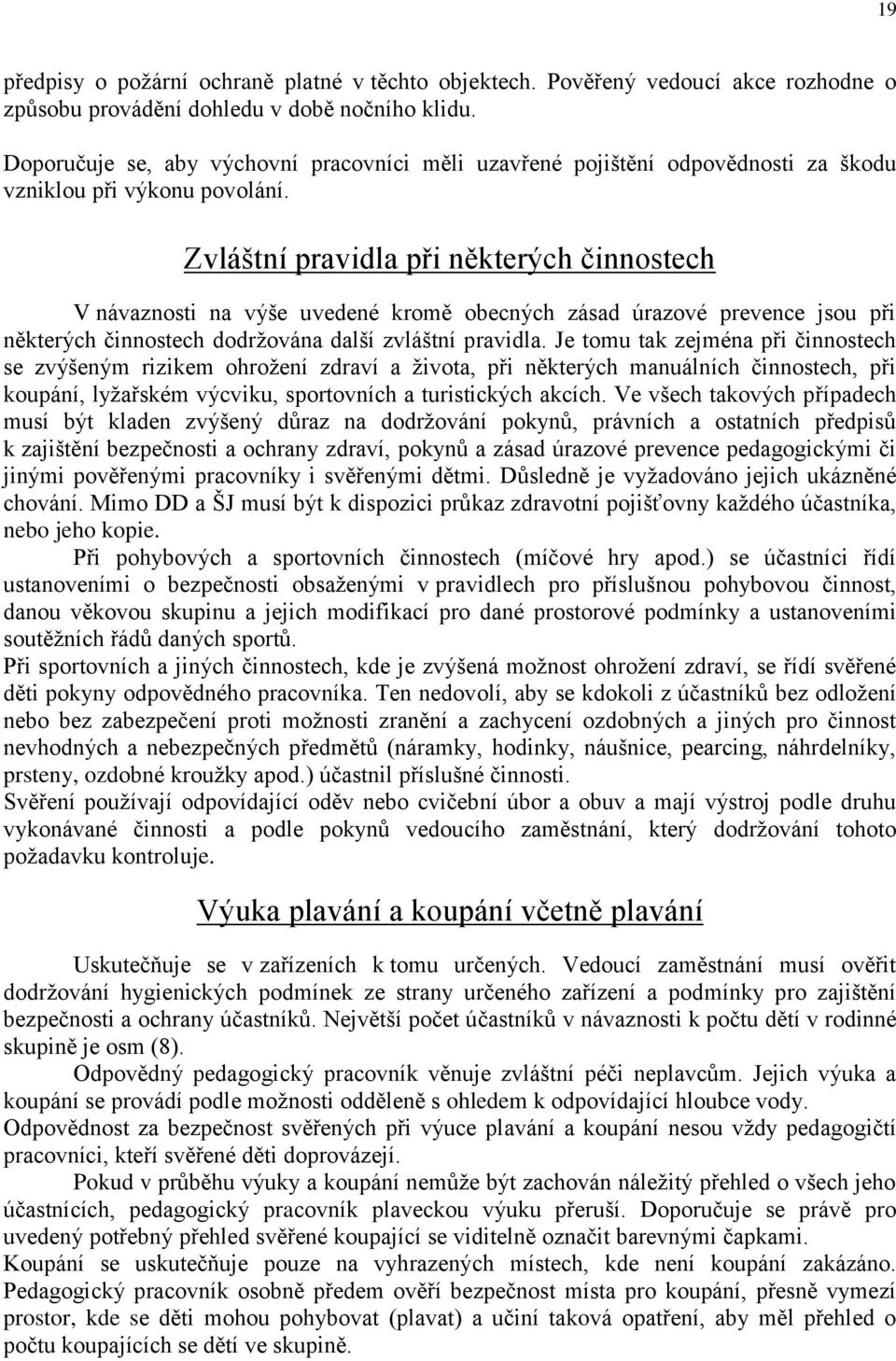 Zvláštní pravidla při některých činnostech V návaznosti na výše uvedené kromě obecných zásad úrazové prevence jsou při některých činnostech dodržována další zvláštní pravidla.