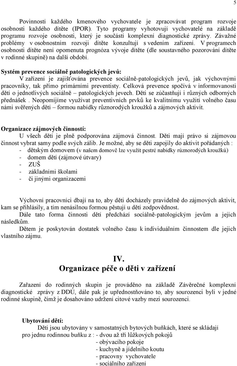 Závažné problémy v osobnostním rozvoji dítěte konzultují s vedením zařízení.