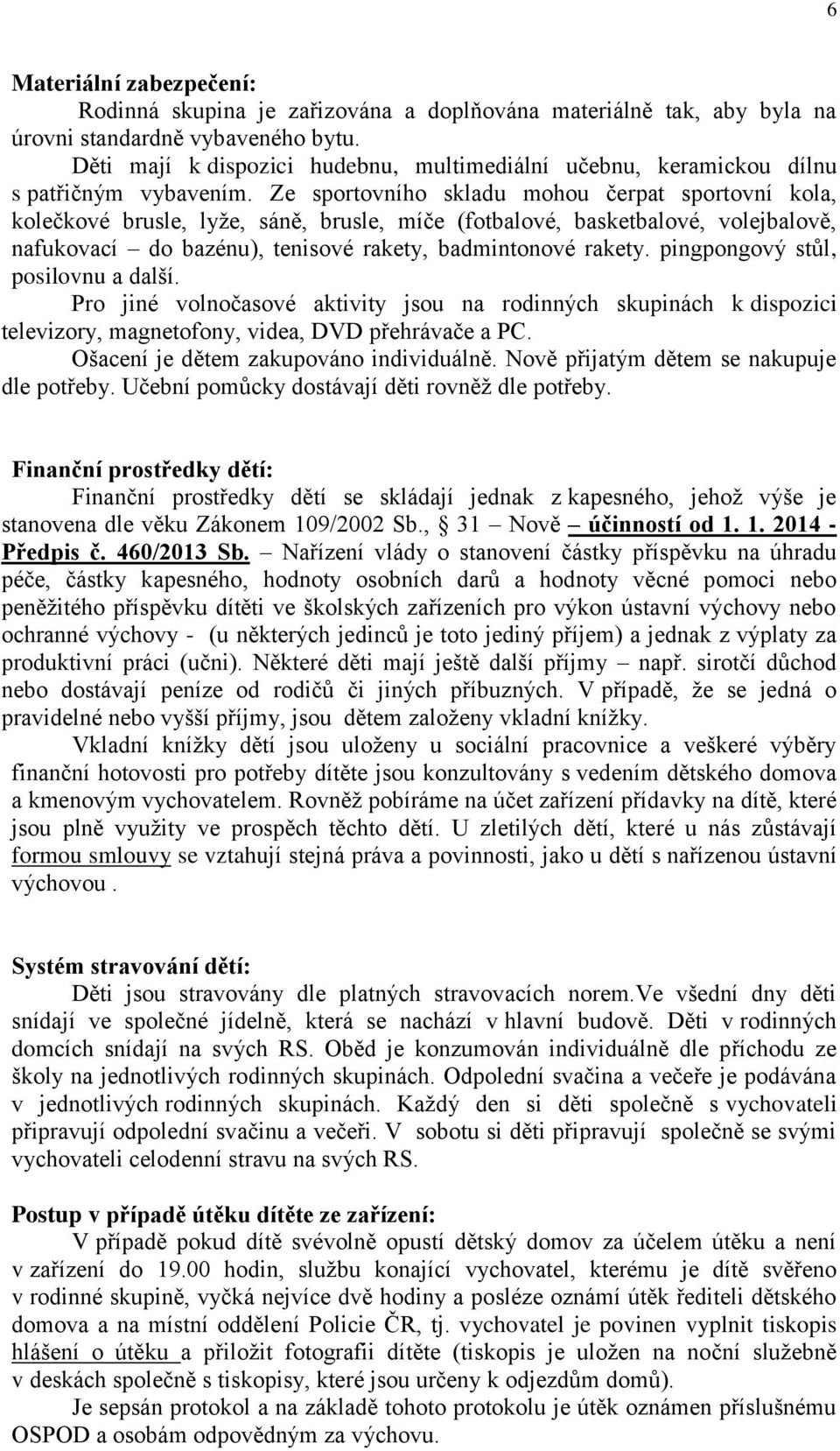 Ze sportovního skladu mohou čerpat sportovní kola, kolečkové brusle, lyže, sáně, brusle, míče (fotbalové, basketbalové, volejbalově, nafukovací do bazénu), tenisové rakety, badmintonové rakety.