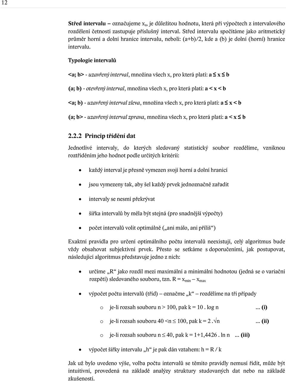 Typologie intervalů <a; b> - uzavřený interval, množina všech x, pro která platí: a x b (a; b) - otevřený interval, množina všech x, pro která platí: a < x < b <a; b) - uzavřený interval zleva,