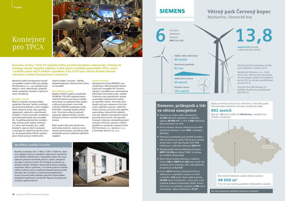 Část 22 kv byla z těchto důvodů dočasně nahrazena mobilní kontejnerovou rozvodnou. Nezávislá mobilní kontejnerová rozvodna vysokého napětí vznikla pro potřeby ČEZ Distribuce, a.s., a je využitelná především v rámci rekonstrukcí, případně havárií stávajících rozvoden a spínacích stanic VN obecně.