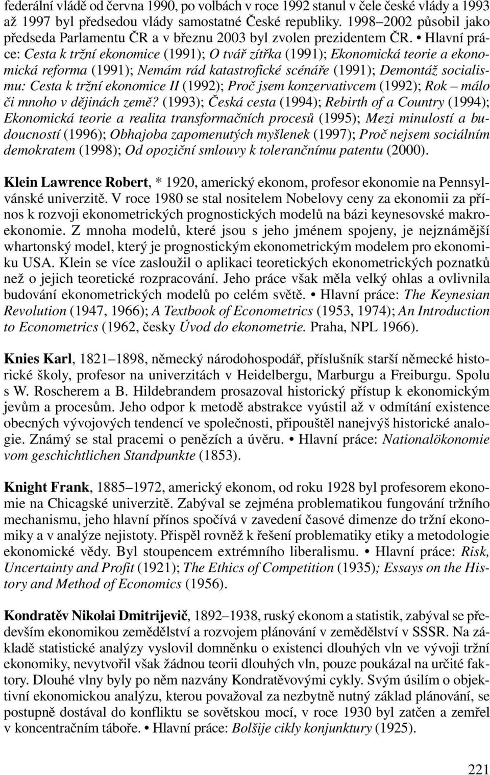 Hlavní práce: Cesta k tržní ekonomice (1991); O tvář zítřka (1991); Ekonomická teorie a ekonomická reforma (1991); Nemám rád katastrofické scénáře (1991); Demontáž socialismu: Cesta k tržní ekonomice