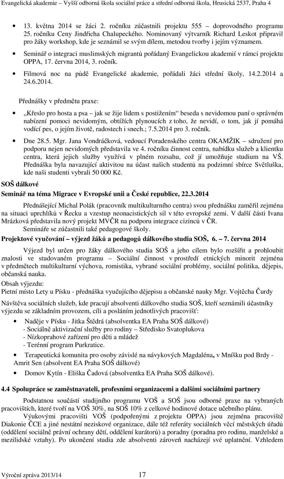 Seminář o integraci muslimských migrantů pořádaný Evangelickou akademií v rámci projektu OPPA, 17. června 2014, 3. ročník. Filmová noc na půdě Evangelické akademie, pořádali žáci střední školy, 14.2.2014 a 24.