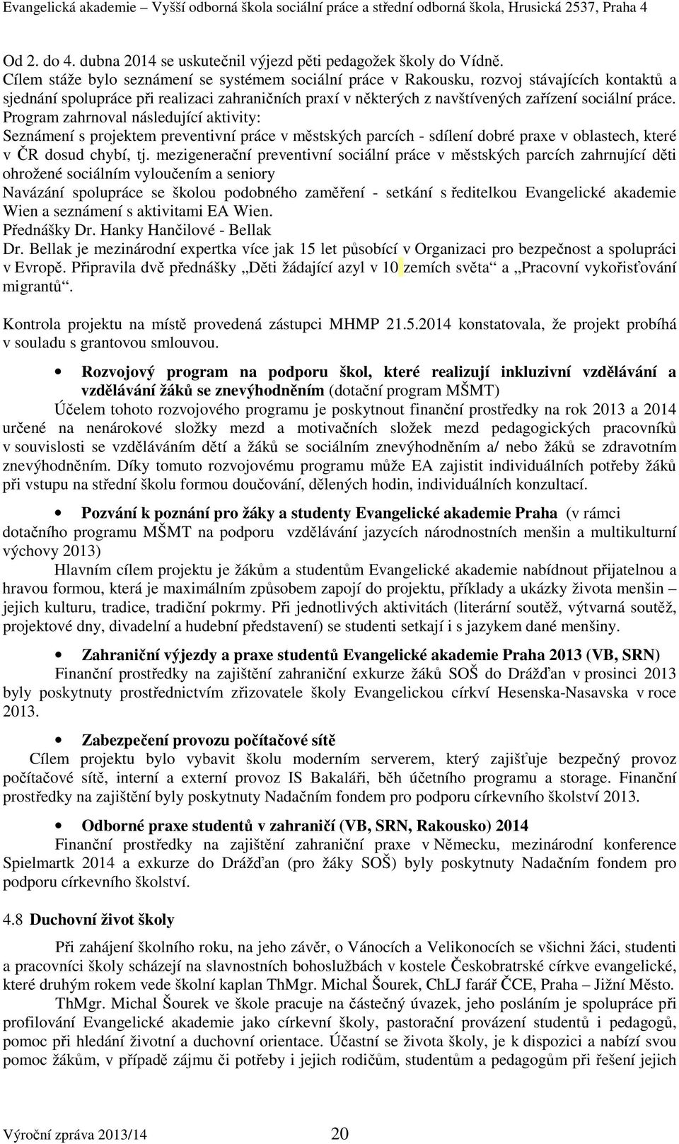 Program zahrnoval následující aktivity: Seznámení s projektem preventivní práce v městských parcích - sdílení dobré praxe v oblastech, které v ČR dosud chybí, tj.