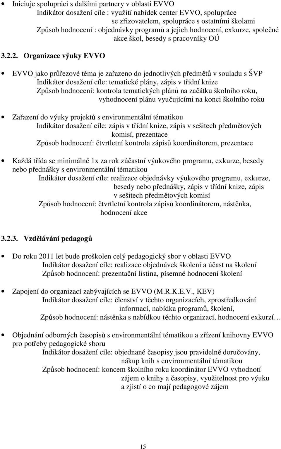 2. Organizace výuky EVVO EVVO jako průřezové téma je zařazeno do jednotlivých předmětů v souladu s ŠVP Indikátor dosažení cíle: tematické plány, zápis v třídní knize Způsob hodnocení: kontrola