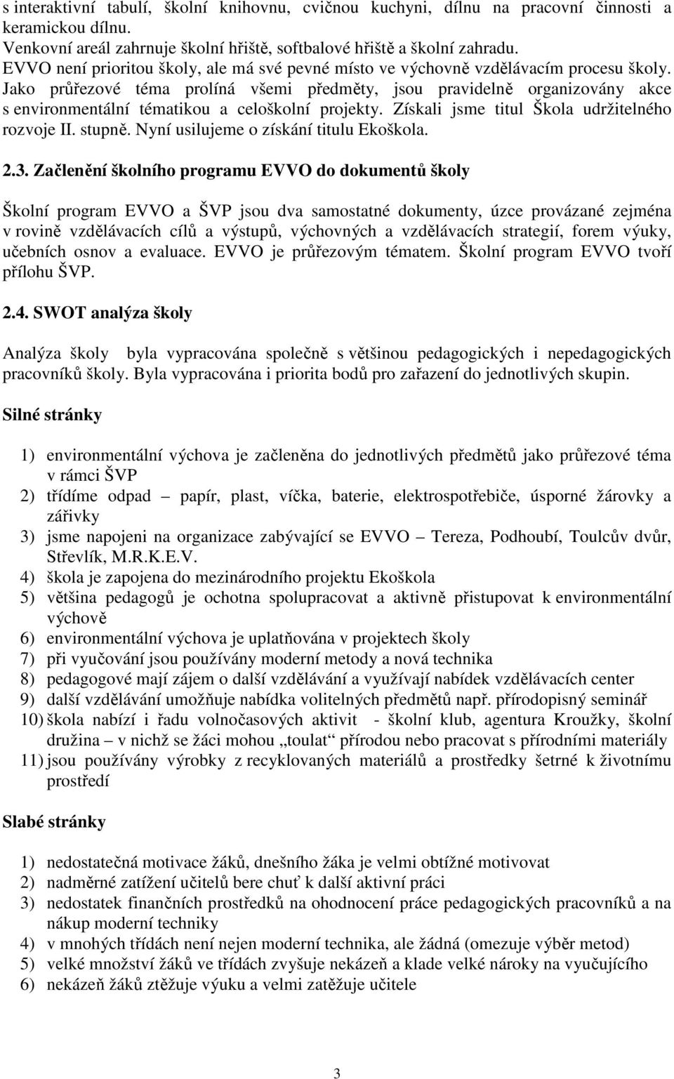 Jako průřezové téma prolíná všemi předměty, jsou pravidelně organizovány akce s environmentální tématikou a celoškolní projekty. Získali jsme titul Škola udržitelného rozvoje II. stupně.