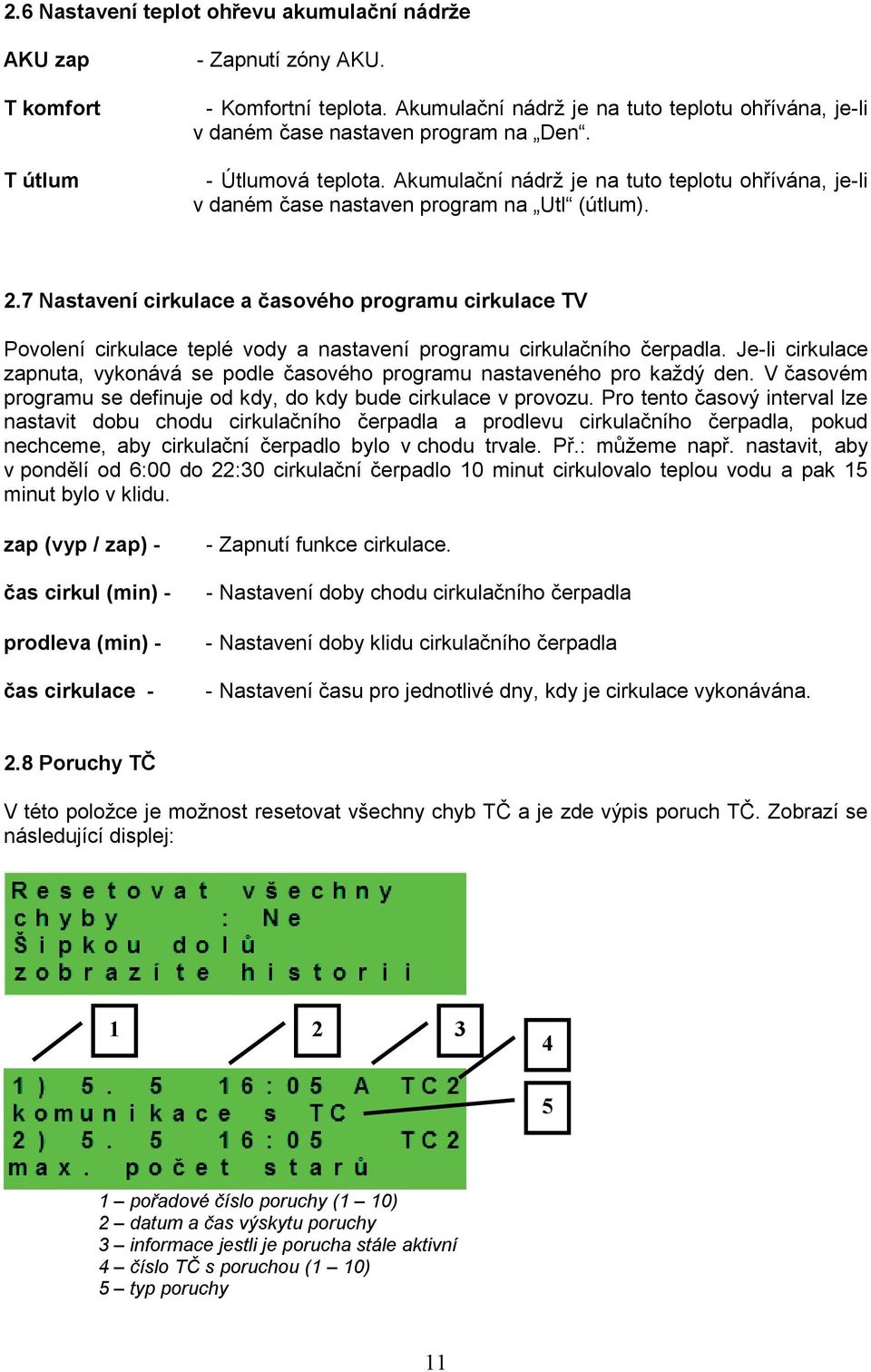 Akumulační nádrž je na tuto teplotu ohřívána, je-li v daném čase nastaven program na Utl (útlum). 2.