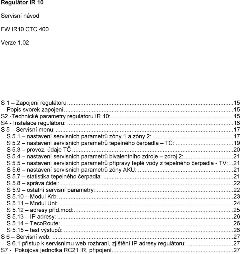 4 nastavení servisních parametrů bivalentního zdroje zdroj 2:...21 S 5.5 nastavení servisních parametrů přípravy teplé vody z tepelného čerpadla - TV:...21 S 5.6 nastavení servisních parametrů zóny AKU:.