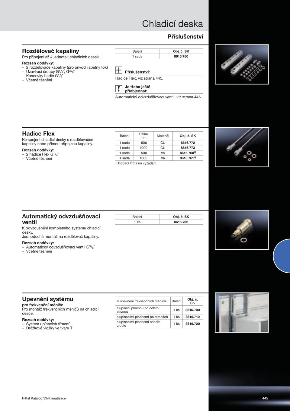 SK 1 sada 8616.750 Automatický odvzdušňovací ventil, viz strana 445. Hadice Flex Ke spojení chladicí desky s rozdělovačem kapaliny nebo přímou přípojkou kapaliny.