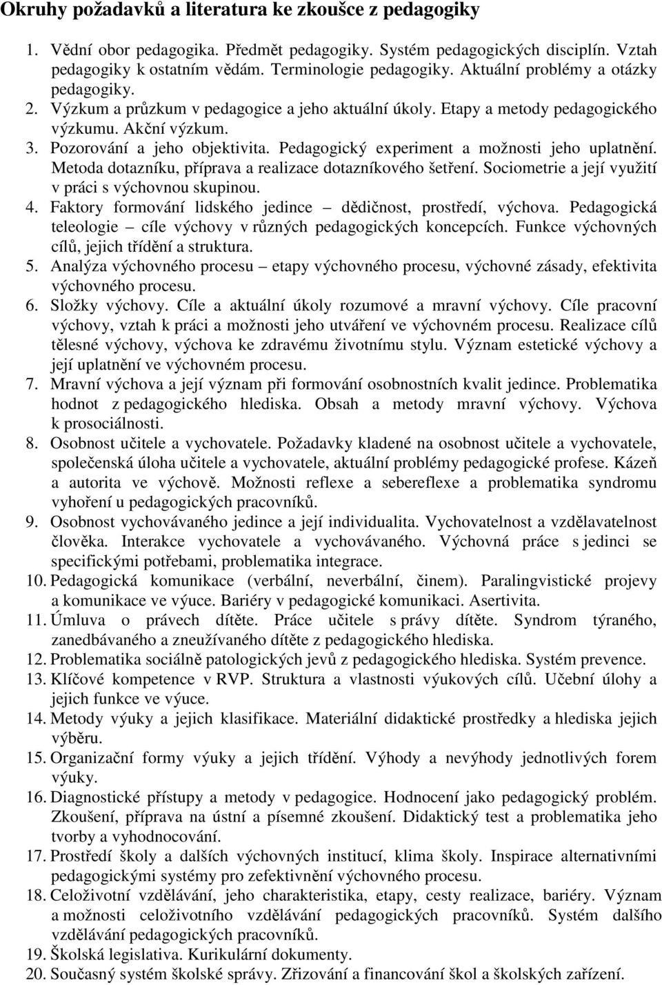 Pedagogický experiment a možnosti jeho uplatnění. Metoda dotazníku, příprava a realizace dotazníkového šetření. Sociometrie a její využití v práci s výchovnou skupinou. 4.