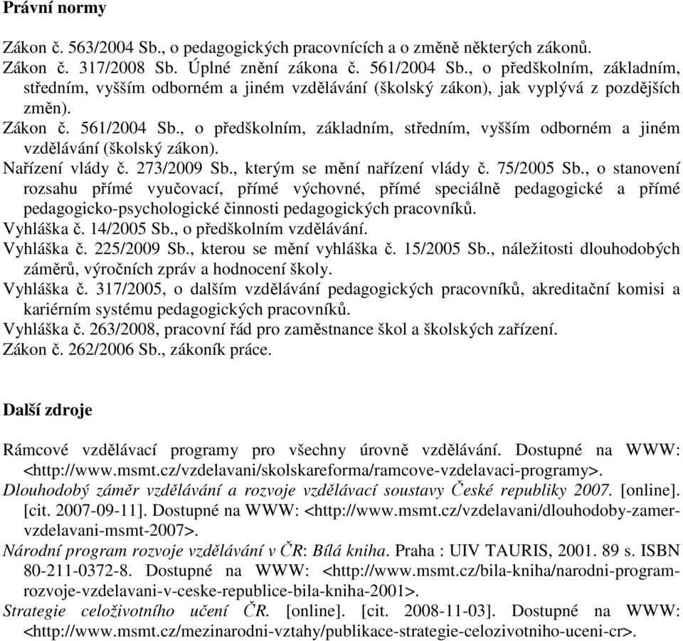 , o předškolním, základním, středním, vyšším odborném a jiném vzdělávání (školský zákon). Nařízení vlády č. 273/2009 Sb., kterým se mění nařízení vlády č. 75/2005 Sb.