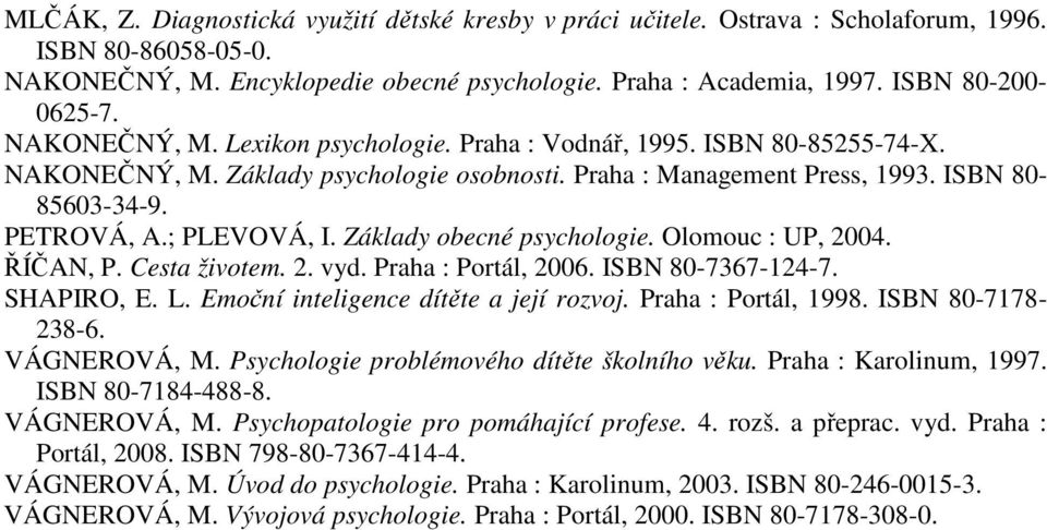 PETROVÁ, A.; PLEVOVÁ, I. Základy obecné psychologie. Olomouc : UP, 2004. ŘÍČAN, P. Cesta životem. 2. vyd. Praha : Portál, 2006. ISBN 80-7367-124-7. SHAPIRO, E. L.