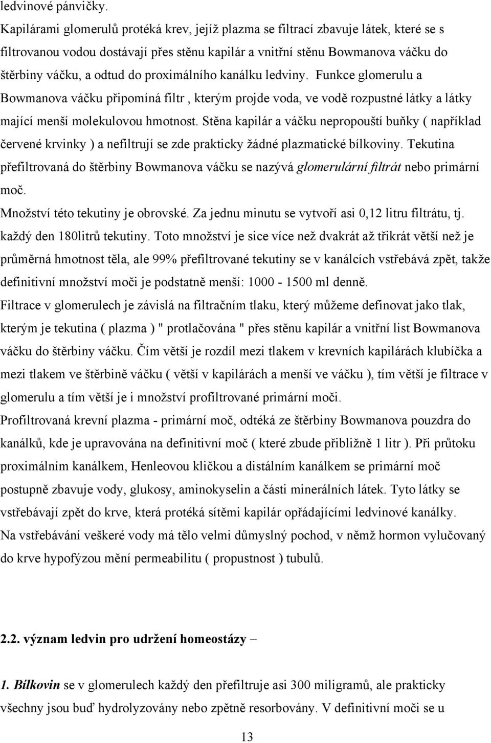 proximálního kanálku ledviny. Funkce glomerulu a Bowmanova váčku připomíná filtr, kterým projde voda, ve vodě rozpustné látky a látky mající menší molekulovou hmotnost.