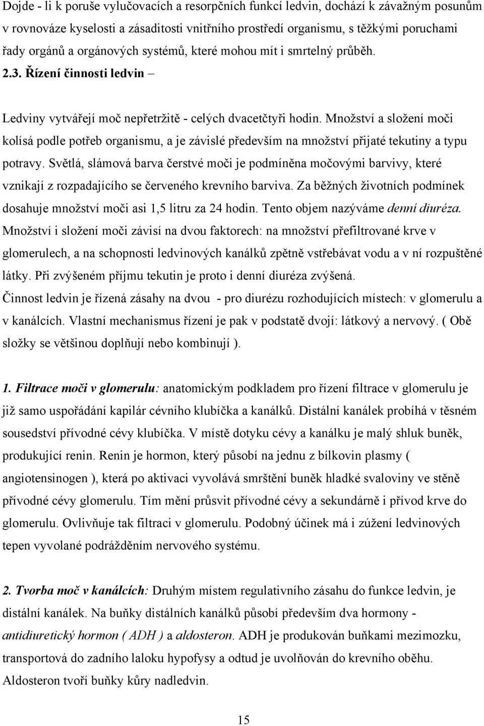 Množství a složení moči kolísá podle potřeb organismu, a je závislé především na množství přijaté tekutiny a typu potravy.