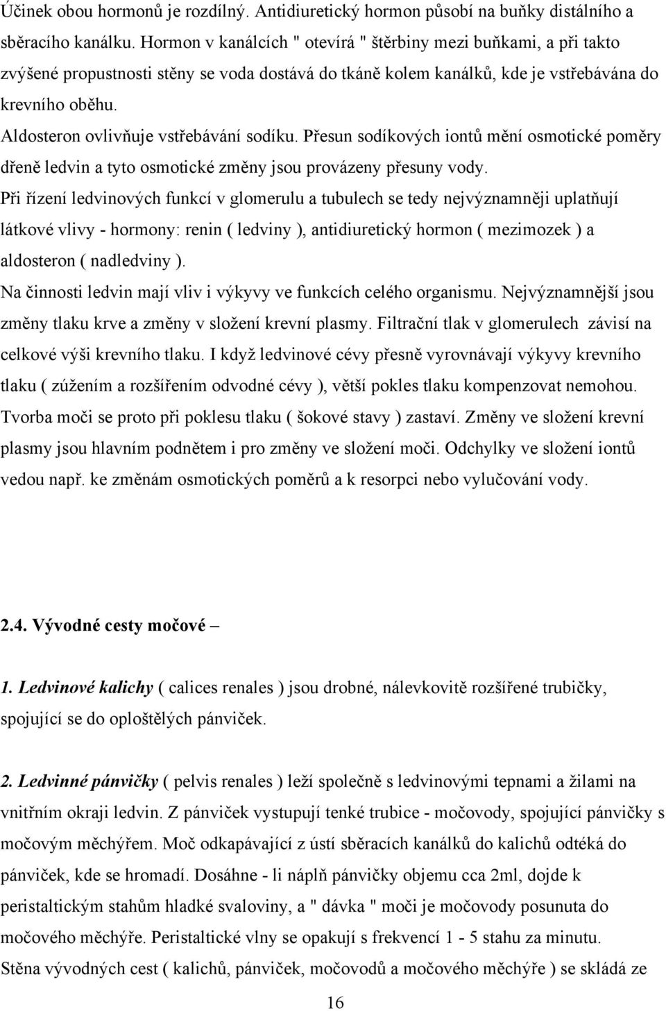 Aldosteron ovlivňuje vstřebávání sodíku. Přesun sodíkových iontů mění osmotické poměry dřeně ledvin a tyto osmotické změny jsou provázeny přesuny vody.